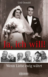 Title: Ja, ich will!: Wenn Liebe ewig währt, Author: Ueli Oswald