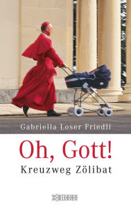 Title: Oh, Gott!: Kreuzweg Zölibat, Author: Gabriella Loser Friedli