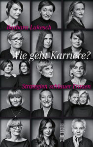 Title: Wie geht Karriere?: Strategien schlauer Frauen, Author: Barbara Lukesch