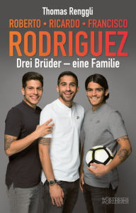 Title: Roberto, Ricardo, Francisco Rodriguez: Drei Brüder - eine Familie, Author: Thomas Renggli