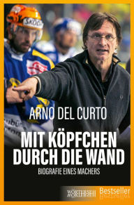 Title: Mit Köpfchen durch die Wand: Biografie eines Machers, Author: Arno Del Curto