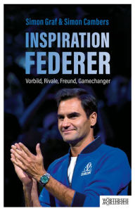 Title: Inspiration Federer: Vorbild, Rivale, Freund, Gamechanger, Author: Simon Graf