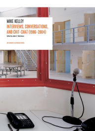 Title: Interviews By Mike Kelley: 1986-2004, Author: Mike Kelley