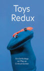 Toys Redux: An Anthology on Play as Critical Action