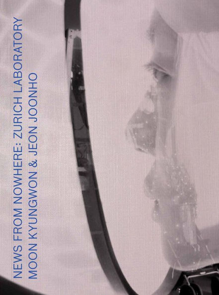 Moon Kyungwon & Jeon Joonho: News from Nowhere: Zurich Laboratory