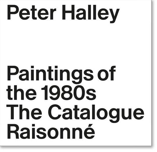 Peter Halley: Paintings of the 1980s: The Catalogue Raisonné