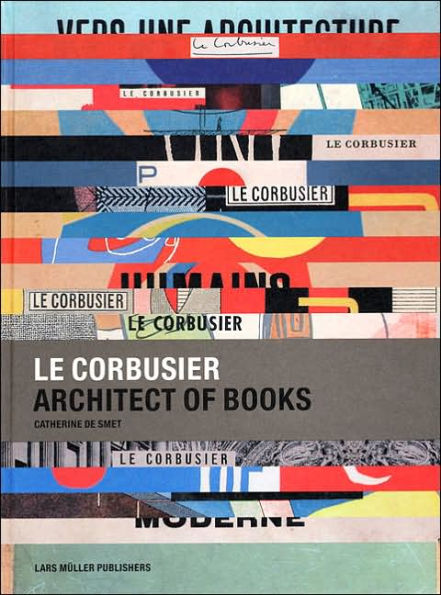 Le Corbusier: Architect of Books 1912-1965 / Edition 1