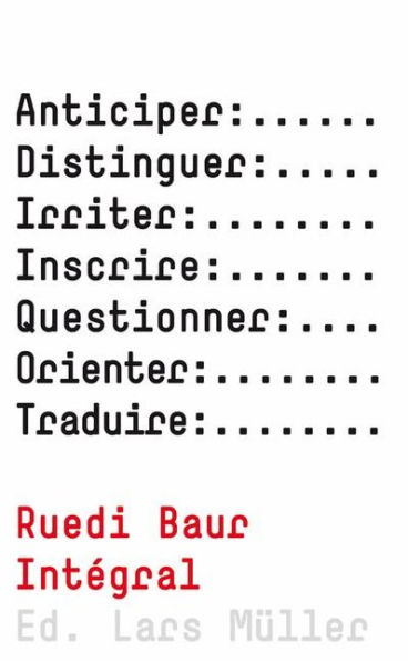 Ruedi Baur Integral: Anticipating, Questioning, Inscribing, Distinguishing, Irritating, Orienting, Translating