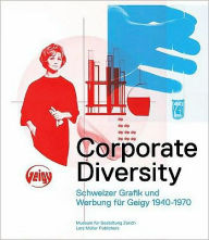 Title: Corporate Diversity: Schweizer Grafik und Werbung fur Geigy 1940 -1970 / Edition 1, Author: Museum fur Gestaltung Zurich