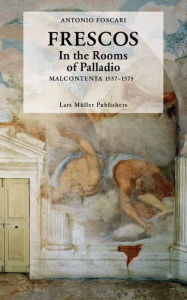 Title: Frescos: In the Rooms of Palladio: Malcontenta 1557-1575, Author: Antonio Foscari
