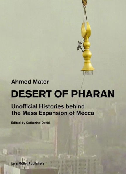 Desert of Pharan: Unofficial Histories Behind the Mass Expansion of Mecca