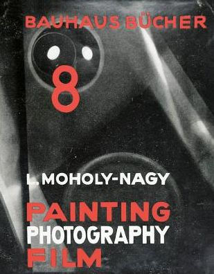 László Moholy-Nagy: Painting, Photography, Film: Bauhausbücher 8