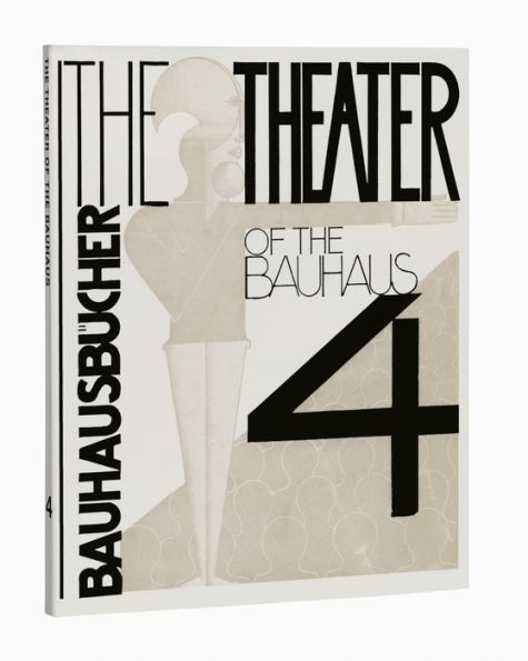 Oskar Schlemmer, László Moholy-Nagy & Farkas Molnár: The Theater of the Bauhaus: Bauhausbücher 4