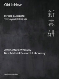 Title: Hiroshi Sugimoto & Tomoyuki Sakakida: Old Is New: Architectural Works by New Material Research Laboratory, Author: Hiroshi Sugimoto