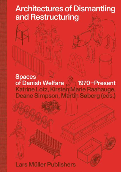 Architectures of Dismantling and Restructuring: Spaces of Danish Welfare, 1970-Present