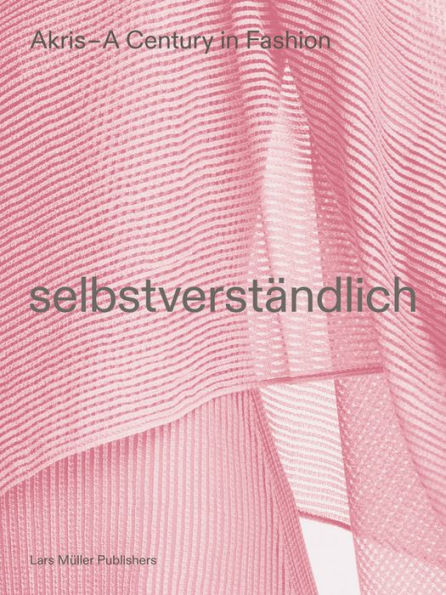 Akris - A Century in Fashion: Selbstverstandlich