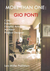 Title: More Than One: Gio Ponti: Critic, Editor, Graphic Artist, Architect, Product Designer, Author: Gio Ponti