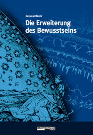 Title: Die Erweiterung des Bewusstseins: Alchemistische Transformation des Individuums und der Gesellschaft, Author: Ralph Metzner