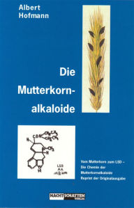 Title: Die Mutterkornalkaloide: Vom Mutterkorn zum LSD, Author: Albert Hofmann
