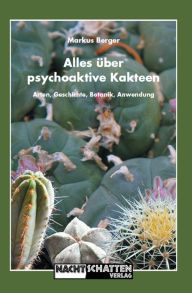 Title: Alles über psychoaktive Kakteen: Arten, Geschichte, Botanik, Anwendung, Author: Markus Berger