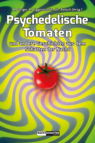 Title: Psychedelische Tomaten: und andere Geschichten aus dem Schatten der Nacht, Author: Christian Rätsch