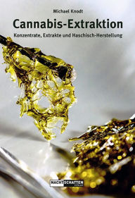 Title: Cannabis-Extraktion: Konzentrate, Extrakte und Haschisch-Herstellung, Author: Michael Knodt