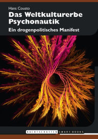 Title: Das Weltkulturerbe Psychonautik: Ein drogenpolitisches Manifest, Author: Hans Cousto