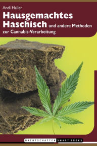 Title: Hausgemachtes Haschisch und andere Methoden zur Cannabis-Verarbeitung, Author: Andi Haller