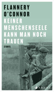 Title: Keiner Menschenseele kann man noch trauen: Storys, Author: Flannery O'Connor