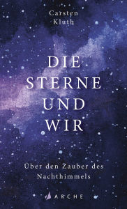 Title: Die Sterne und wir: Über den Zauber des Nachthimmels, Author: Carsten Kluth