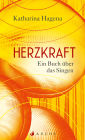 Herzkraft: Ein Buch über das Singen