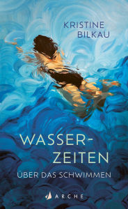 Title: Wasserzeiten: Über das Schwimmen, Author: Kristine Bilkau