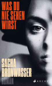 Title: Was du nie sehen wirst, Author: Sacha Bronwasser