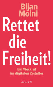 Title: Rettet die Freiheit!: Ein Weckruf im digitalen Zeitalter, Author: Bijan Moini