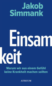 Title: Einsamkeit: Warum wir aus einem Gefühl keine Krankheit machen sollten, Author: Jakob Simmank