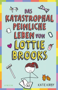 Title: Das katastrophal peinliche Leben von Lottie Brooks, Author: Katie Kirby