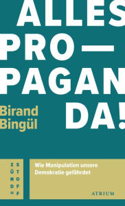 Title: Alles Propaganda!: Wie Manipulation unsere Demokratie gefährdet, Author: Birand Bingül