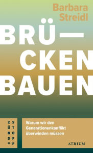 Title: Brücken bauen: Warum wir den Generationenkonflikt überwinden müssen, Author: Barbara Streidl
