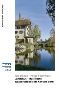 Title: Landshut - das letzte Wasserschloss im Kanton Bern, Author: Jan Straub