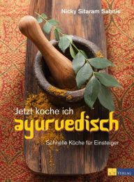 Title: Jetzt koche ich ayurvedisch - eBook: Schnelle Küche für Einsteiger, Author: Nicky Sitaram Sabnis