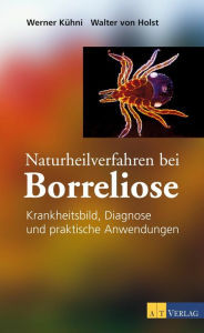 Title: Naturheilverfahren bei Borreliose - eBook: Krankheitsbild, Diagnose und praktische Anwendungen, Author: Werner Kühni