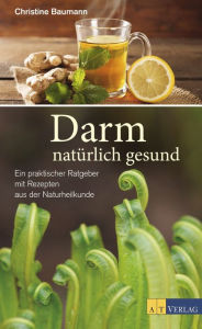 Title: Darm - natürlich gesund - eBook: Ein praktischer Ratgeber mit Rezepten aus der Naturheilkunde, Author: Christine Baumann