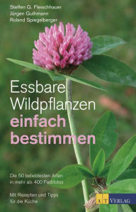 Title: Essbare Wildpflanzen einfach bestimmen: Die 50 beliebtesten Arten in mehr als 400 Farbfotos. Mit Rezepten und Tipps für die Küche, Author: Steffen Guido Fleischhauer