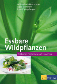 Title: Essbare Wildpflanzen: 200 Arten bestimmen und verwenden, Author: Roland Spiegelberger