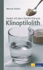 Heilen mit dem Zeolith-Mineral Klinoptilolith: Ein praktischer Ratgeber