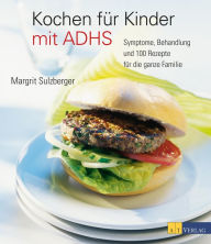 Title: Kochen für Kinder mit ADHS: Symptome, Behandlung und 100 Rezepte für die ganze Familie, Author: Margrit Sulzberger