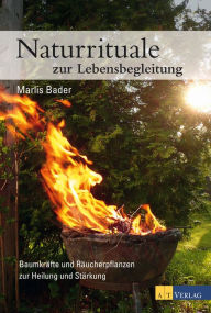 Title: Naturrituale zur Lebensbegleitung: Baumkräfte und Räucherpflanzen zur Stärkung und Heilung, Author: Marlies Bader