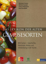 Title: Das Lexikon der alten Gemüsesorten: 800 Sorten - Geschichte, Merkmale, Anbau und Verwendung in der Küche, Author: Marianna Serena