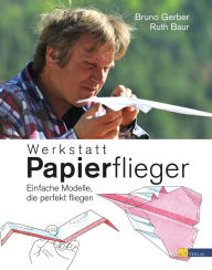 Title: Werkstatt Papierflieger: Einfache Modelle, die perfekt fliegen, Author: Bruno Gerber