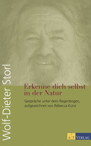 Title: Erkenne dich selbst in der Natur: Gespräche unter dem Regenbogen, aufgezeichnet von Rébecca Kunz, Author: Rébecca Kunz